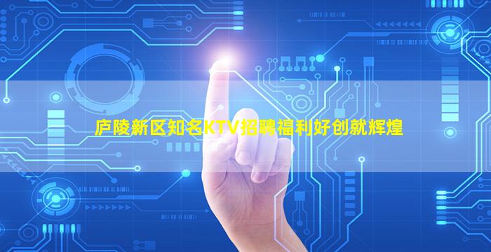 庐陵新区知名KTV招聘福利好创就辉煌